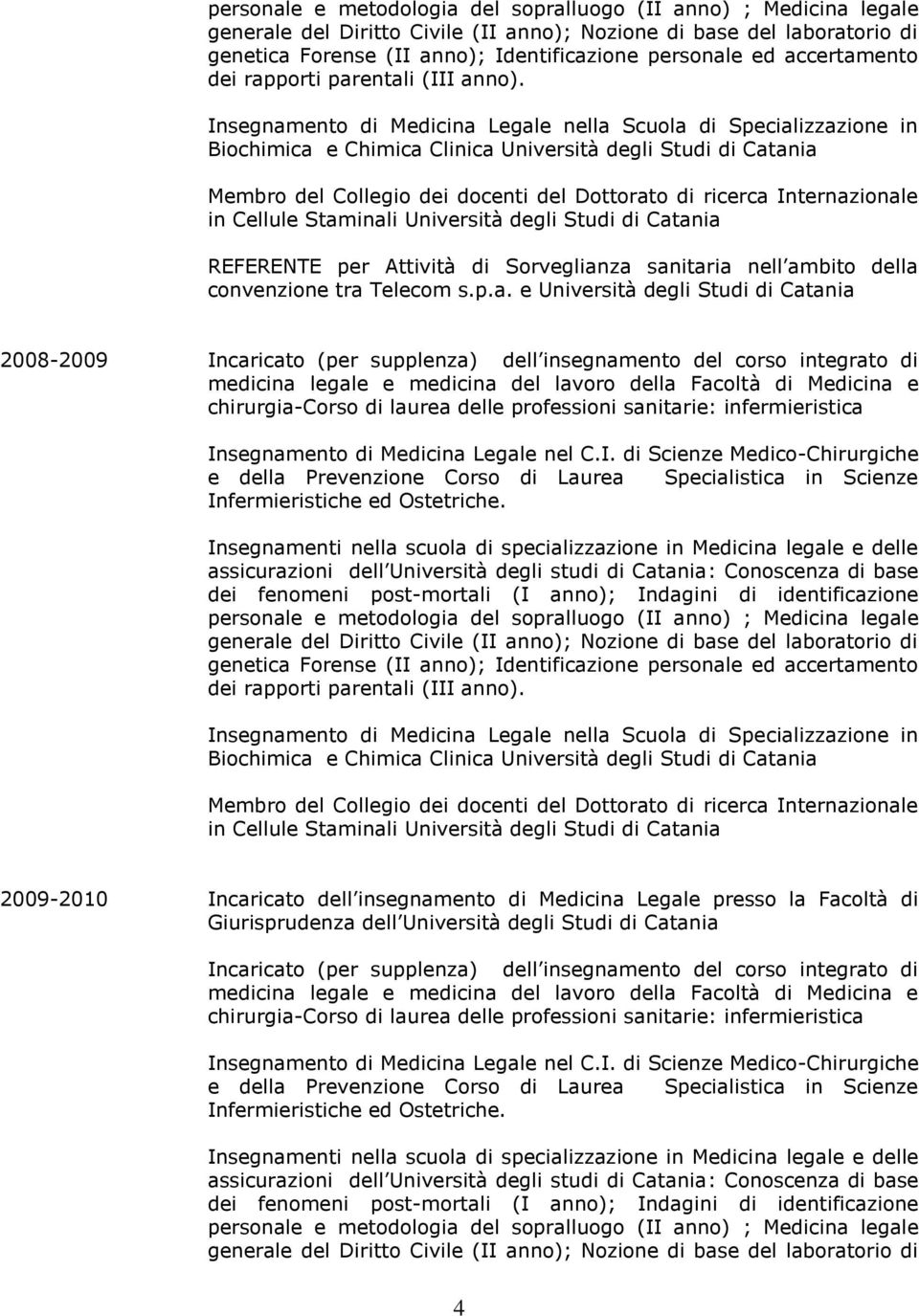 Membro del Collegio dei docenti del Dottorato di ricerca Internazionale in Cellule Staminali Università degli Studi di Catania REFERENTE per Attività di Sorveglianza sanitaria nell ambito della