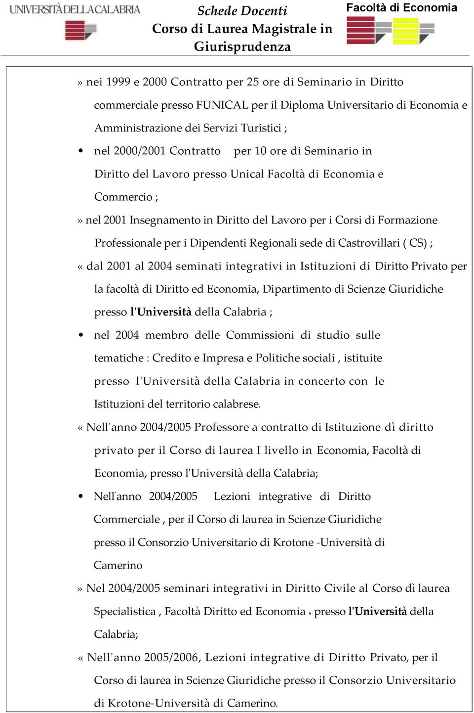 Castrovillari ( CS) ; «dal 2001 al 2004 seminati integrativi in Istituzioni di Diritto Privato per la facoltà di Diritto ed Economia, Dipartimento di Scienze Giuridiche presso l'università della