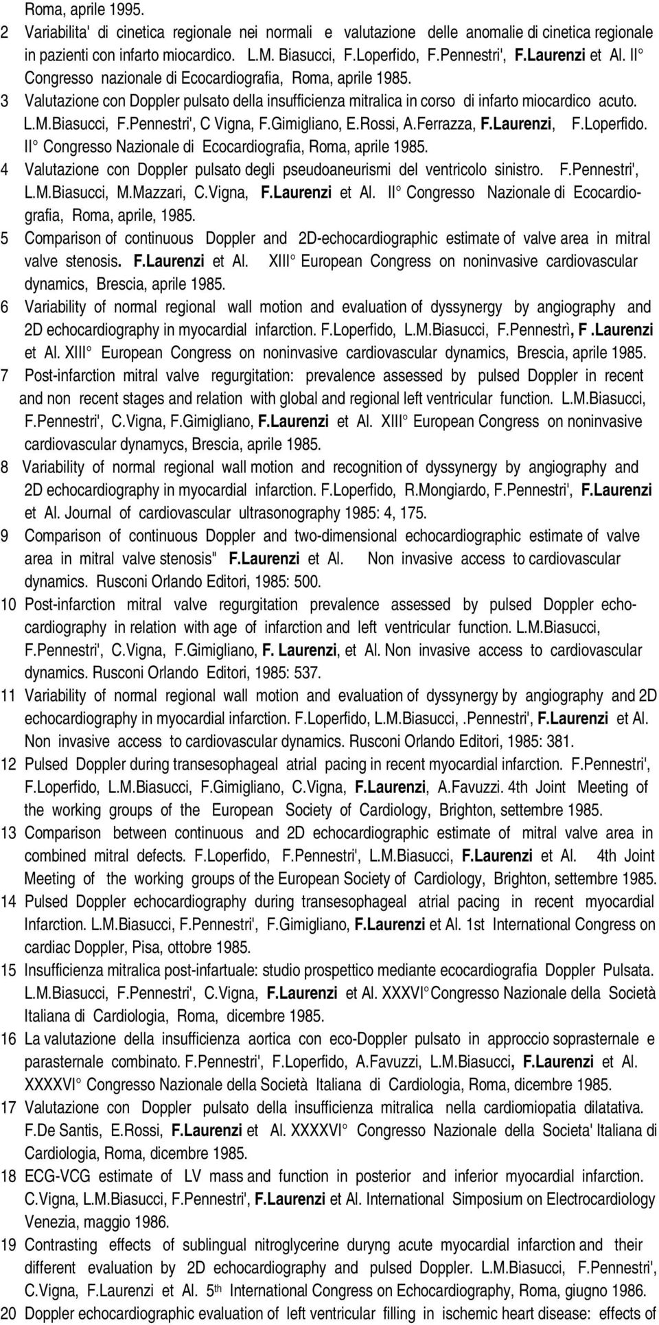 Pennestri', C Vigna, F.Gimigliano, E.Rossi, A.Ferrazza, F.Laurenzi, F.Loperfido. II Congresso Nazionale di Ecocardiografia, Roma, aprile 1985.