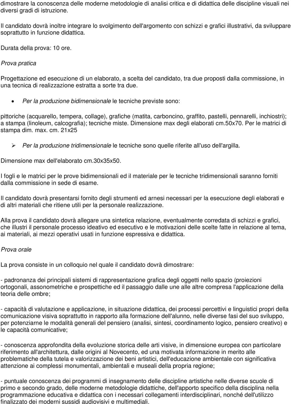 Prova pratica Progettazione ed esecuzione di un elaborato, a scelta del candidato, tra due proposti dalla commissione, in una tecnica di realizzazione estratta a sorte tra due.