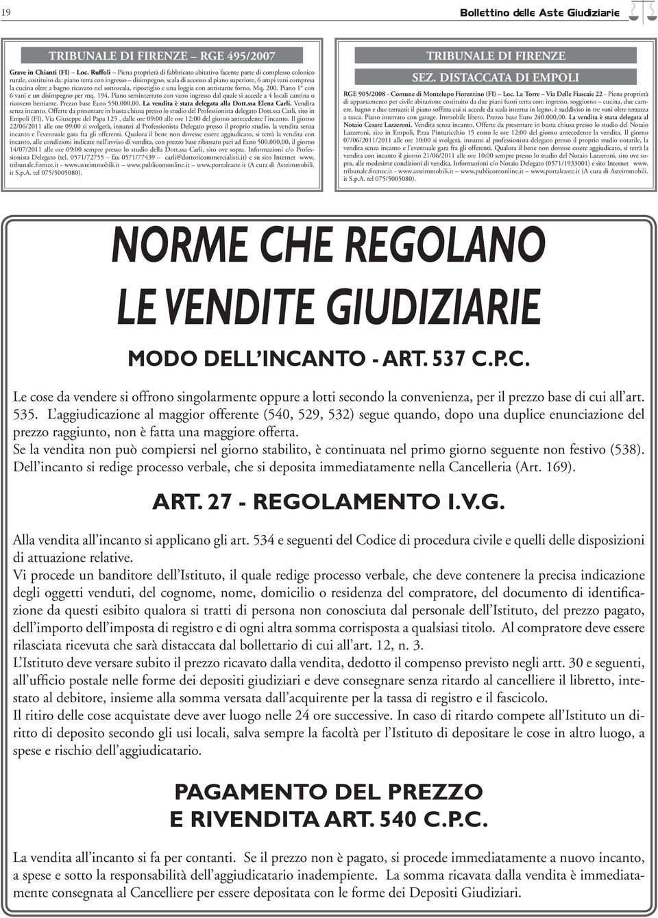 compresa la cucina oltre a bagno ricavato nel sottoscala, ripostiglio e una loggia con antistante forno. Mq. 200. Piano 1 con 6 vani e un disimpegno per mq. 194.