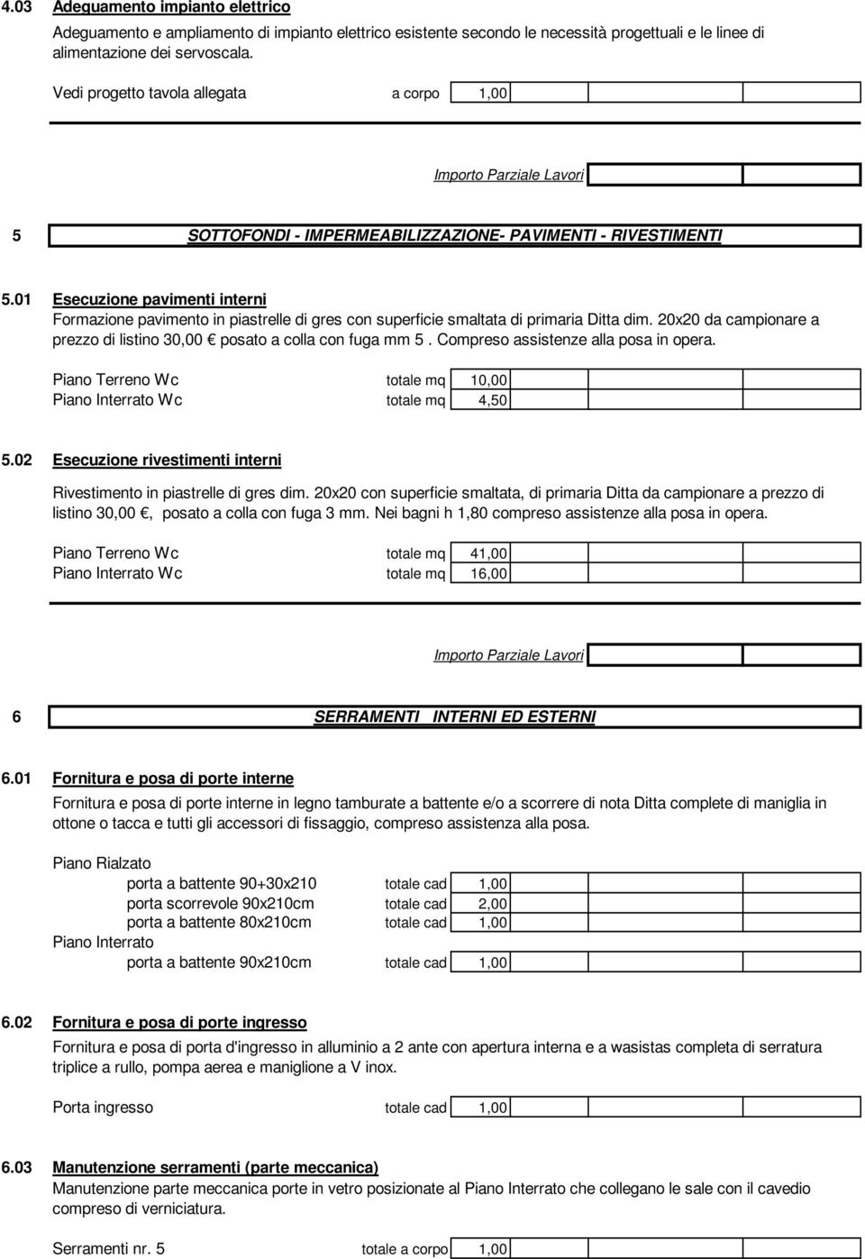 01 Esecuzione pavimenti interni Formazione pavimento in piastrelle di gres con superficie smaltata di primaria Ditta dim. 20x20 da campionare a prezzo di listino 30,00 posato a colla con fuga mm 5.