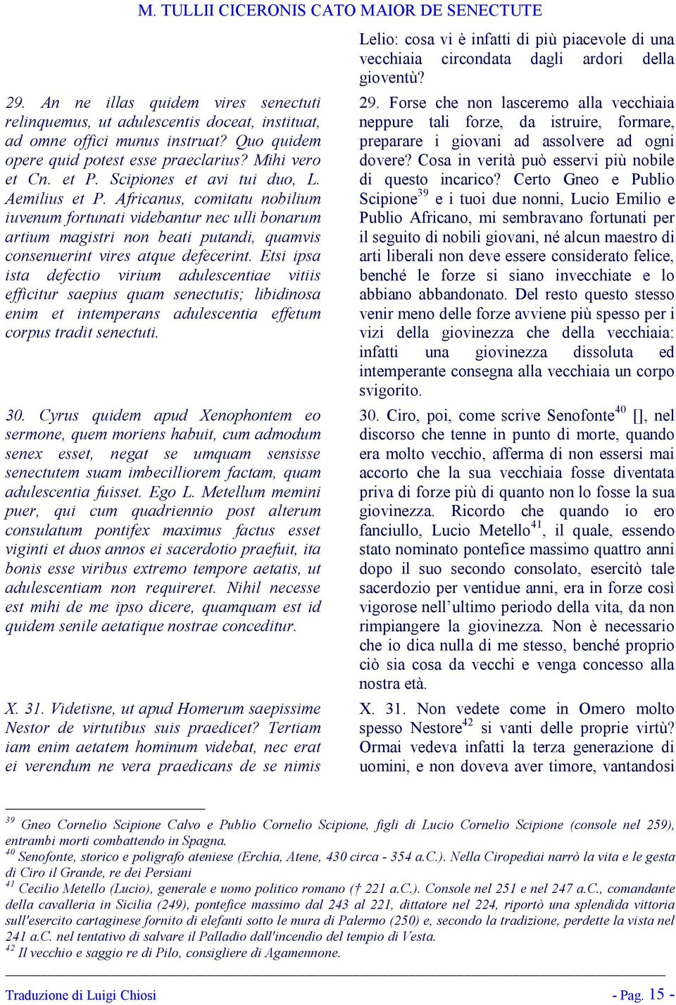 Etsi ipsa ista defectio virium adulescentiae vitiis efficitur saepius quam senectutis; libidinosa enim et intemperans adulescentia effetum corpus tradit senectuti. 30.