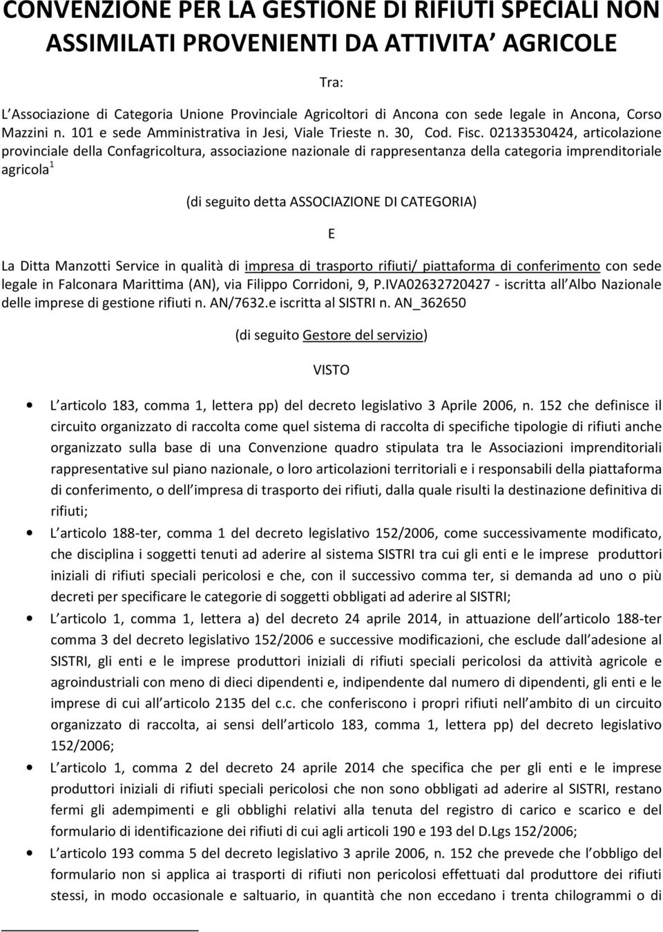 02133530424, articolazione provinciale della Confagricoltura, associazione nazionale di rappresentanza della categoria imprenditoriale agricola 1 (di seguito detta ASSOCIAZIONE DI CATEGORIA) E La