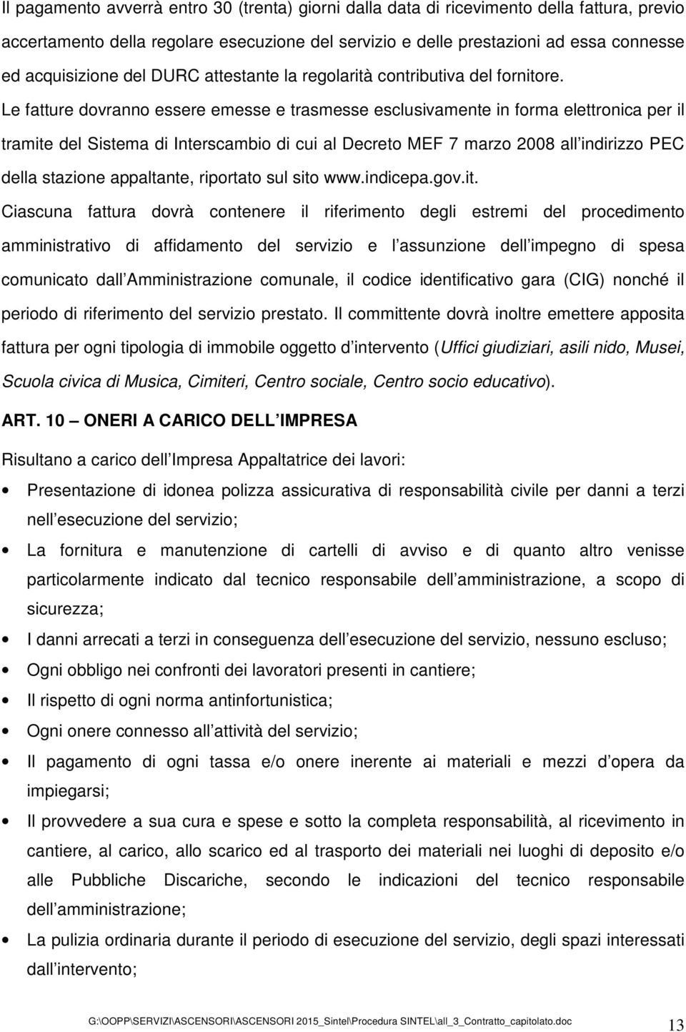 Le fatture dovranno essere emesse e trasmesse esclusivamente in forma elettronica per il tramite del Sistema di Interscambio di cui al Decreto MEF 7 marzo 2008 all indirizzo PEC della stazione