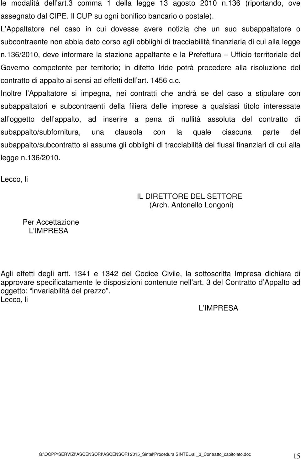 136/2010, deve informare la stazione appaltante e la Prefettura Ufficio territoriale del Governo competente per territorio; in difetto Iride potrà procedere alla risoluzione del contratto di appalto