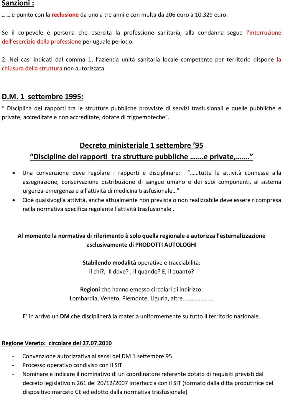 Nei casi indicati dal comma 1, l azienda unità sanitaria locale competente per territorio dispone la chiusura della struttura non autorizzata. D.M.