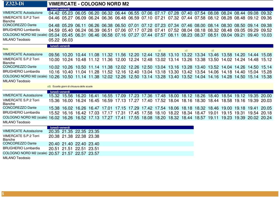 38 BRUGHERIO Lombardia 04.59 05.40 06.24 06.39 06.51 07.06 07.17 07.28 07.41 07.52 08.04 08.18 08.32 08.48 09.05 09.29 09.52 05.04 05.45 06.31 06.46 06.58 07.16 07.27 07.44 07.57 08.11 08.23 08.37 08.