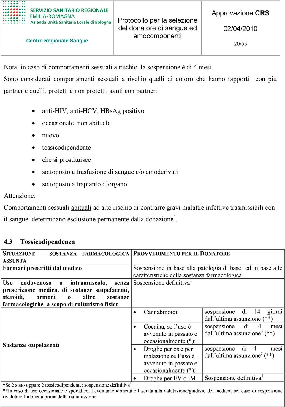 occasionale, non abituale nuovo tossicodipendente che si prostituisce sottoposto a trasfusione di sangue e/o emoderivati sottoposto a trapianto d organo Attenzione: Comportamenti sessuali abituali ad