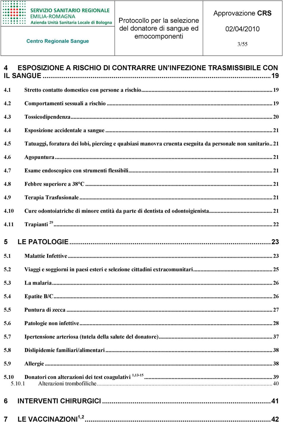 .. 21 4.8 Febbre superiore a 38 C... 21 4.9 Terapia Trasfusionale... 21 4.10 Cure odontoiatriche di minore entità da parte di dentista ed odontoigienista... 21 4.11 Trapianti 29... 22 5 LE PATOLOGIE.