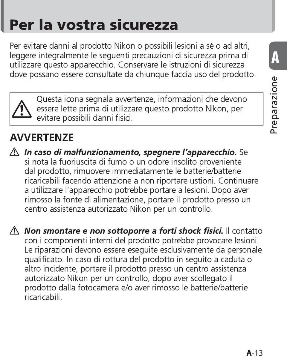 Questa icona segnala avvertenze, informazioni che devono essere lette prima di utilizzare questo prodotto Nikon, per evitare possibili danni fisici.