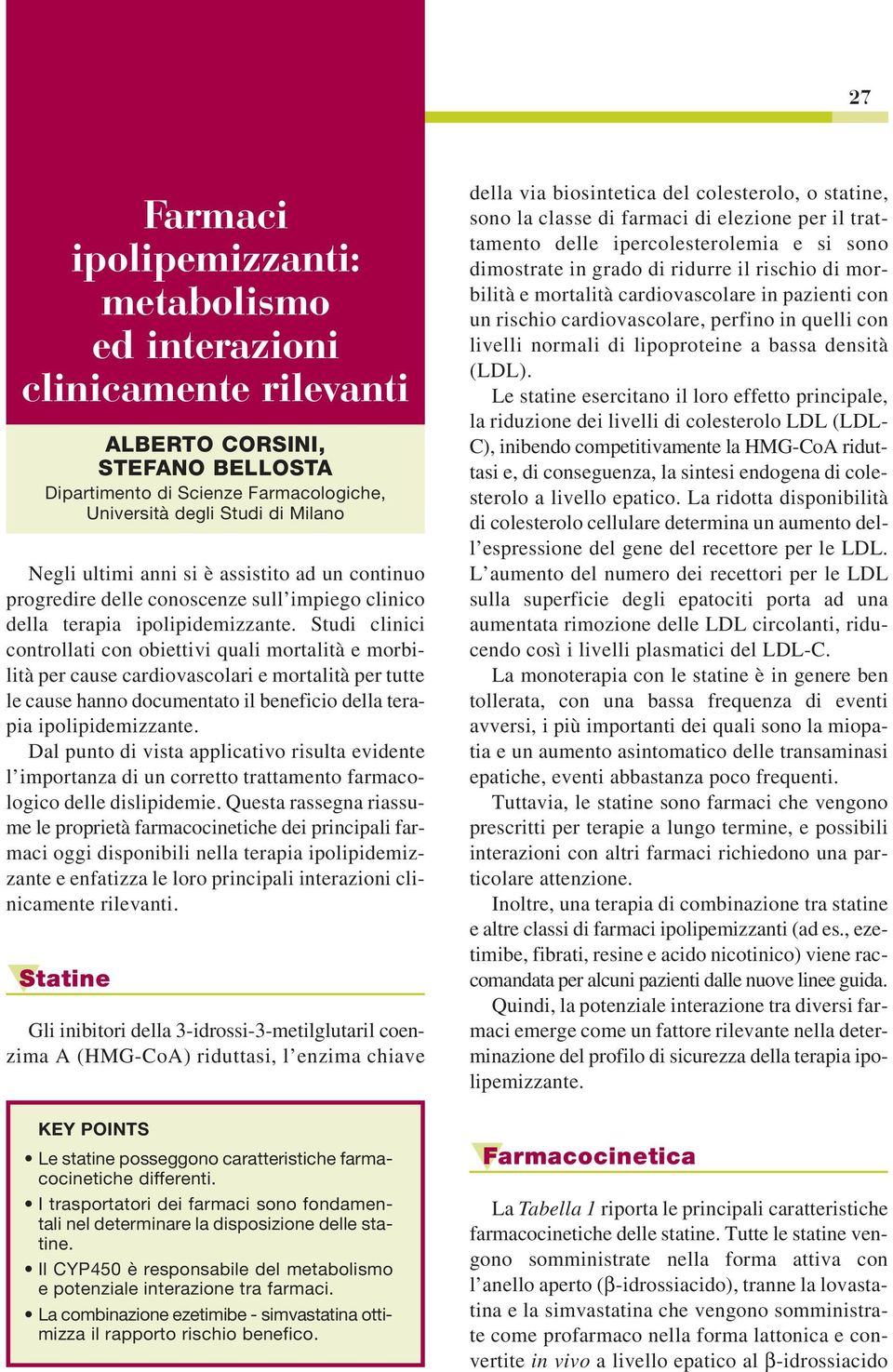 Studi clinici controllati con obiettivi quali mortalità e morbilità per cause cardiovascolari e mortalità per tutte le cause hanno documentato il beneficio della terapia ipolipidemizzante.