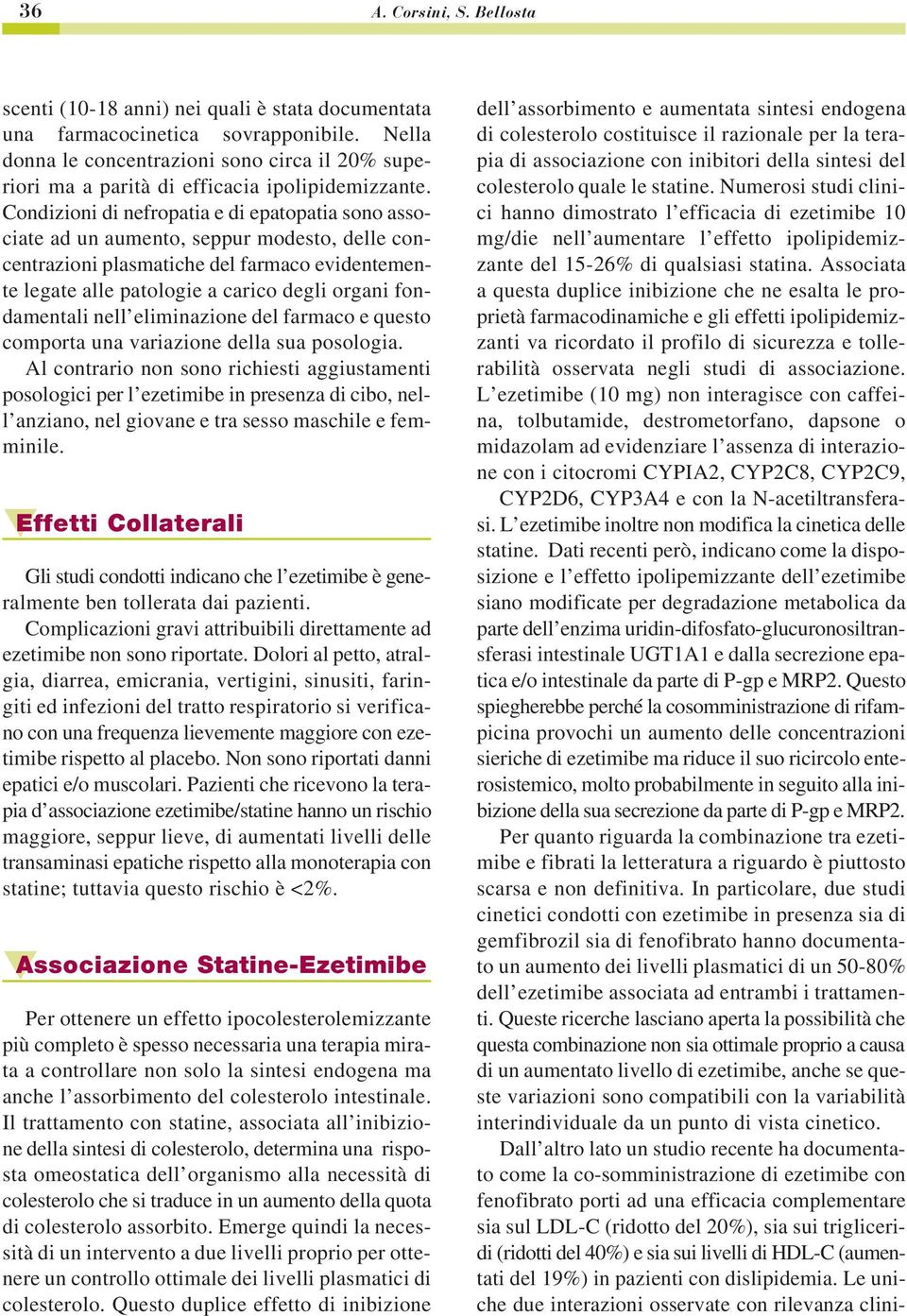 Condizioni di nefropatia e di epatopatia sono associate ad un aumento, seppur modesto, delle concentrazioni plasmatiche del farmaco evidentemente legate alle patologie a carico degli organi