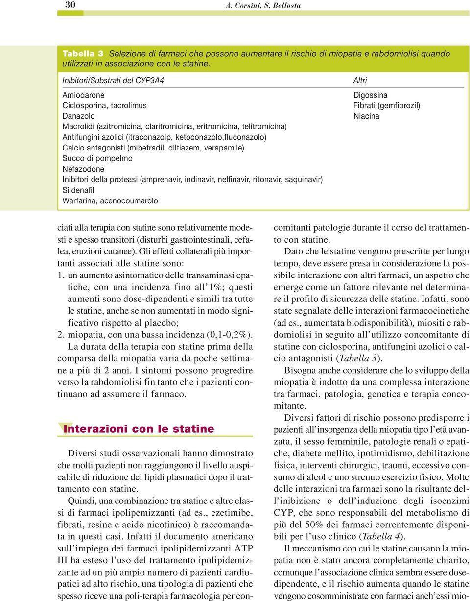 ketoconazolo,fluconazolo) Calcio antagonisti (mibefradil, diltiazem, verapamile) Succo di pompelmo Nefazodone Inibitori della proteasi (amprenavir, indinavir, nelfinavir, ritonavir, saquinavir)
