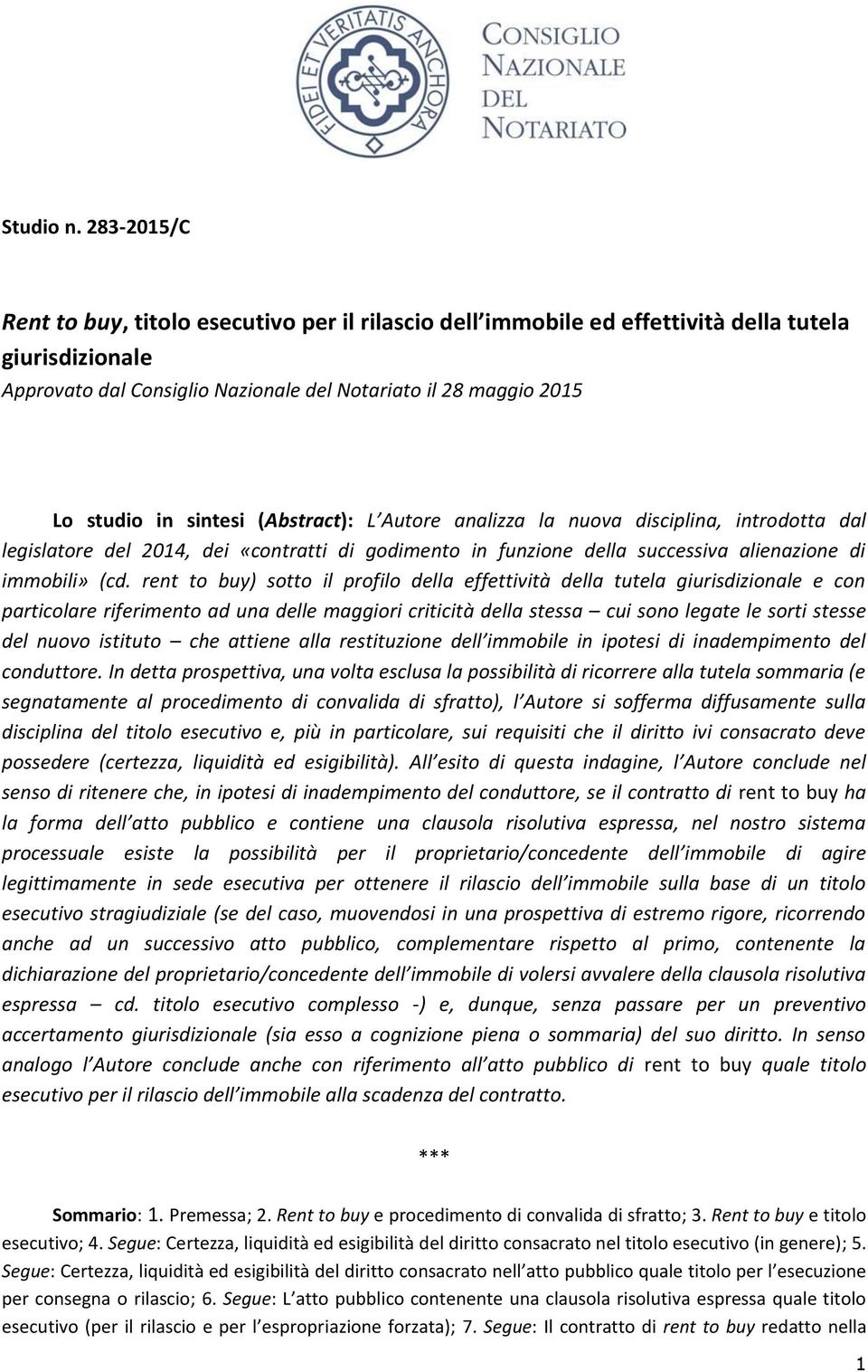 sintesi (Abstract): L Autore analizza la nuova disciplina, introdotta dal legislatore del 2014, dei «contratti di godimento in funzione della successiva alienazione di immobili» (cd.