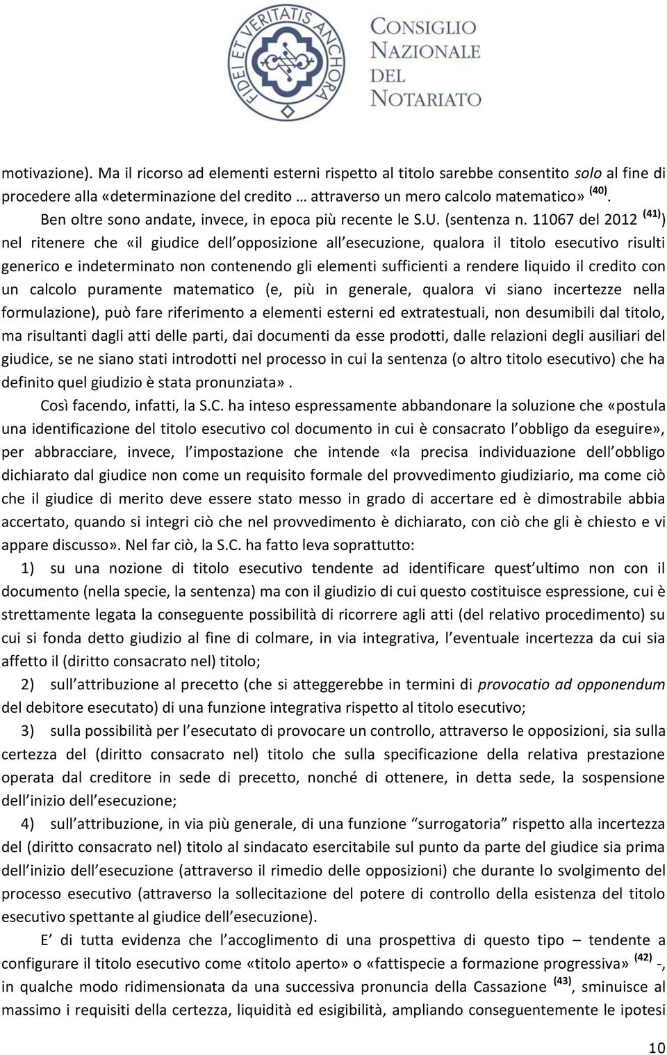 11067 del 2012 (41) ) nel ritenere che «il giudice dell opposizione all esecuzione, qualora il titolo esecutivo risulti generico e indeterminato non contenendo gli elementi sufficienti a rendere