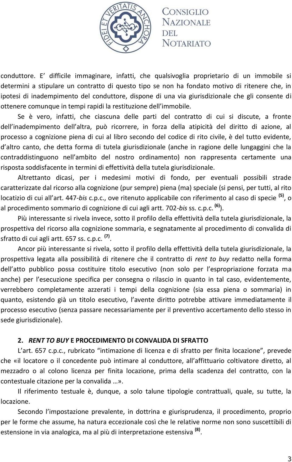 inadempimento del conduttore, dispone di una via giurisdizionale che gli consente di ottenere comunque in tempi rapidi la restituzione dell immobile.