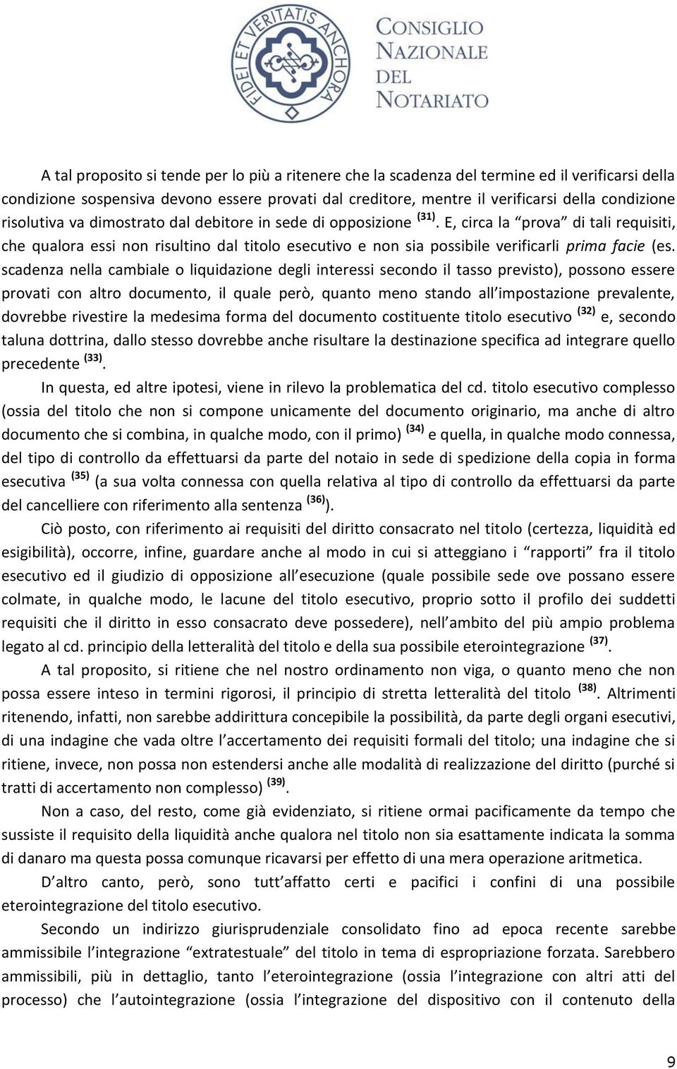 E, circa la prova di tali requisiti, che qualora essi non risultino dal titolo esecutivo e non sia possibile verificarli prima facie (es.