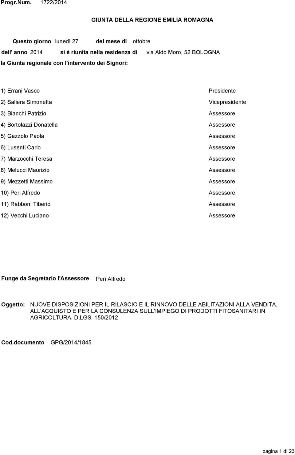 Moro, 52 BOLOGNA 1) Errani Vasco Presidente 2) Saliera Simonetta Vicepresidente 3) Bianchi Patrizio Assessore 4) Bortolazzi Donatella Assessore 5) Gazzolo Paola Assessore 6) Lusenti Carlo Assessore