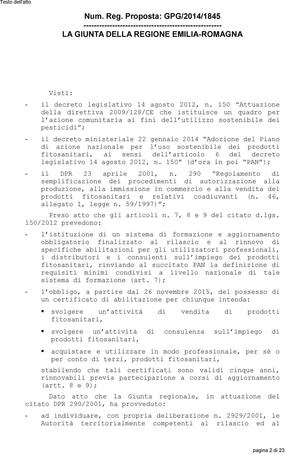 Piano di azione nazionale per l uso sostenibile dei prodotti fitosanitari, ai sensi dell articolo 6 del decreto legislativo 14 agosto 2012, n. 150 (d ora in poi PAN ); - il DPR 23 aprile 2001, n.