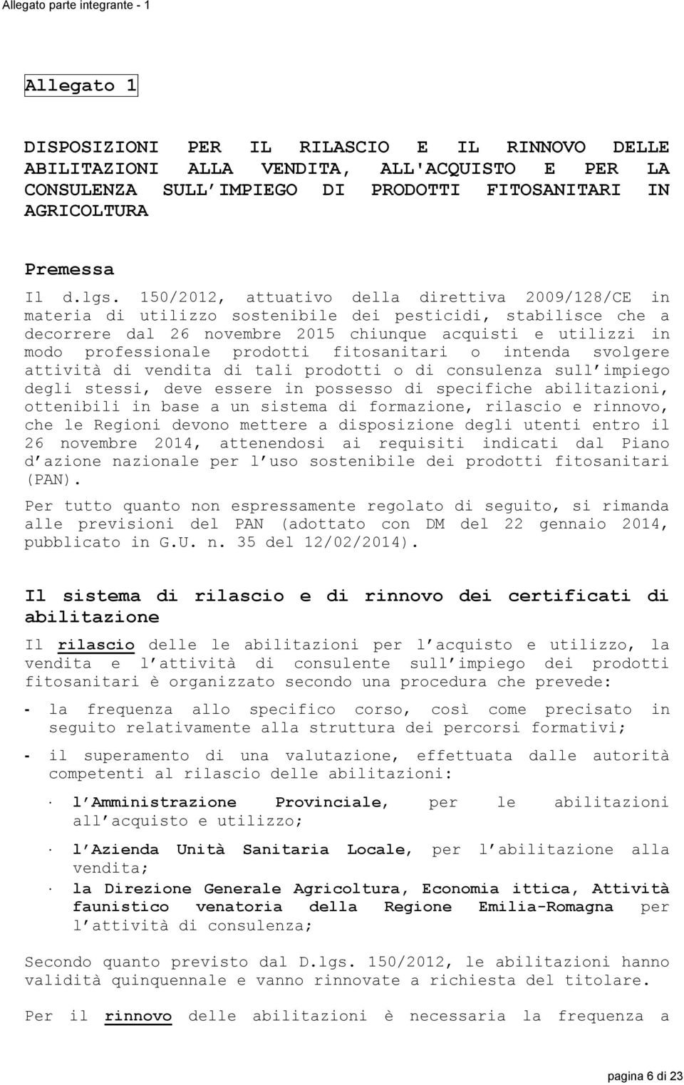 150/2012, attuativo della direttiva 2009/128/CE in materia di utilizzo sostenibile dei pesticidi, stabilisce che a decorrere dal 26 novembre 2015 chiunque acquisti e utilizzi in modo professionale