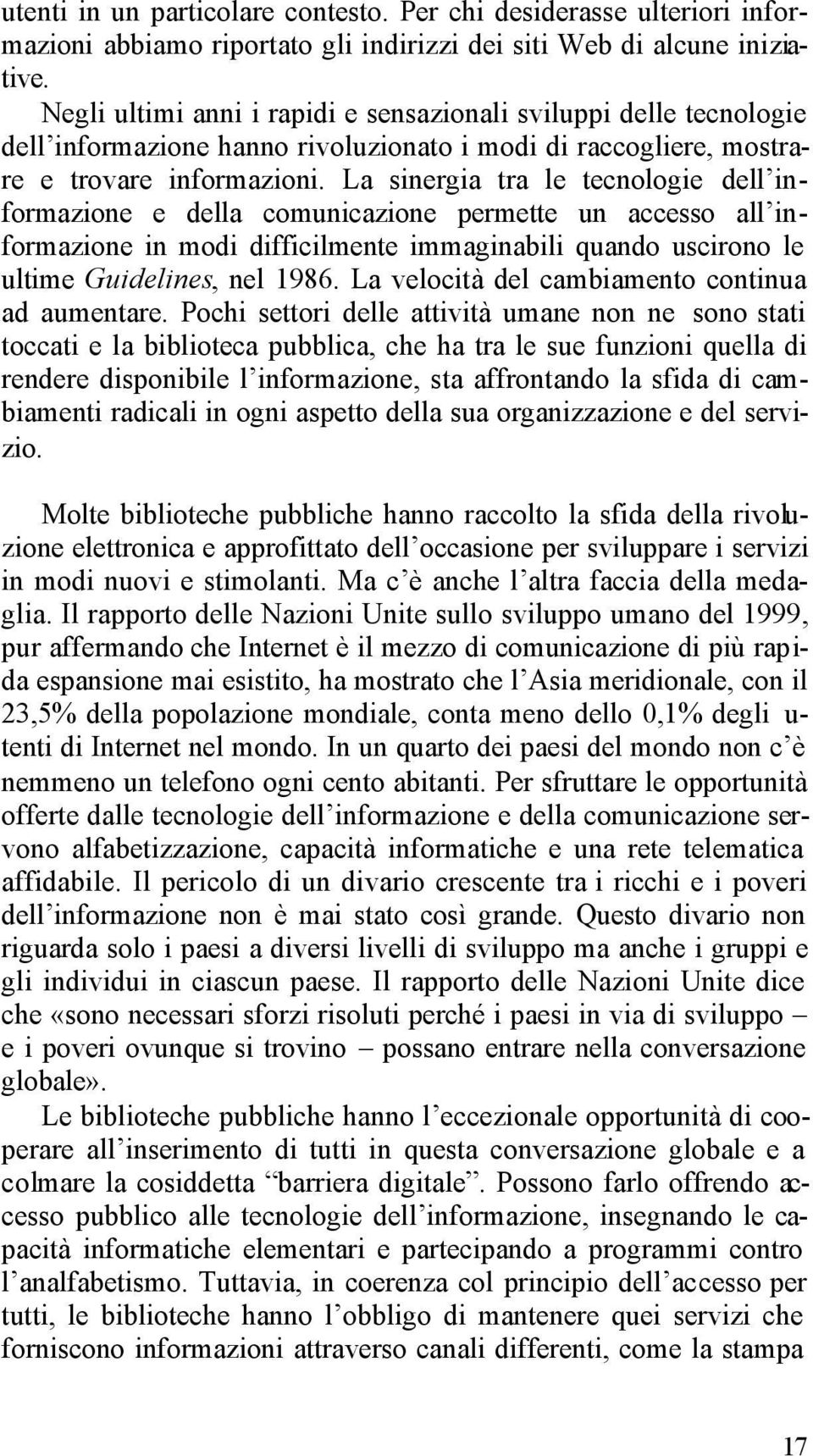 La sinergia tra le tecnologie dell informazione e della comunicazione permette un accesso all informazione in modi difficilmente immaginabili quando uscirono le ultime Guidelines, nel 1986.