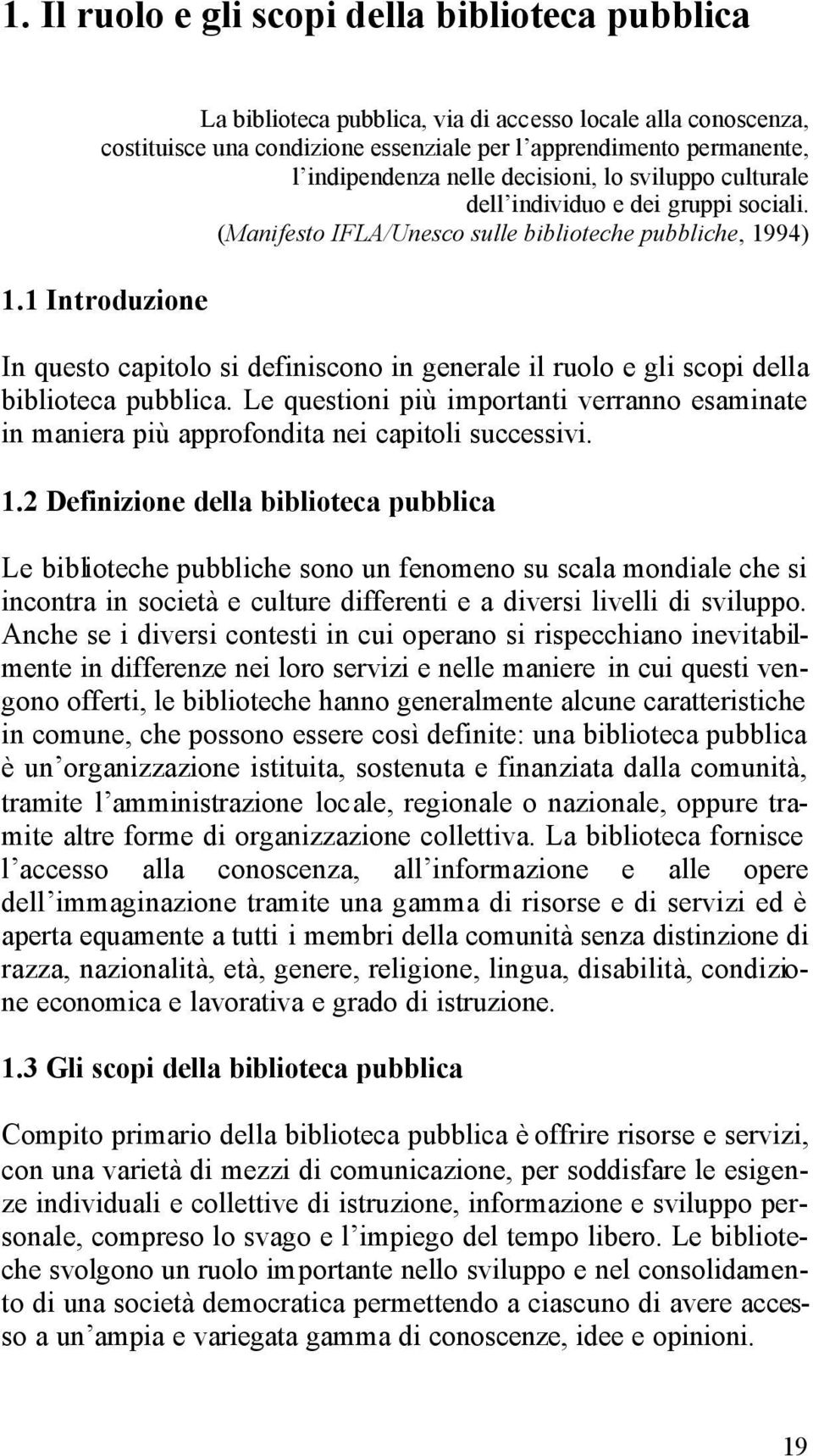 1 Introduzione In questo capitolo si definiscono in generale il ruolo e gli scopi della biblioteca pubblica.