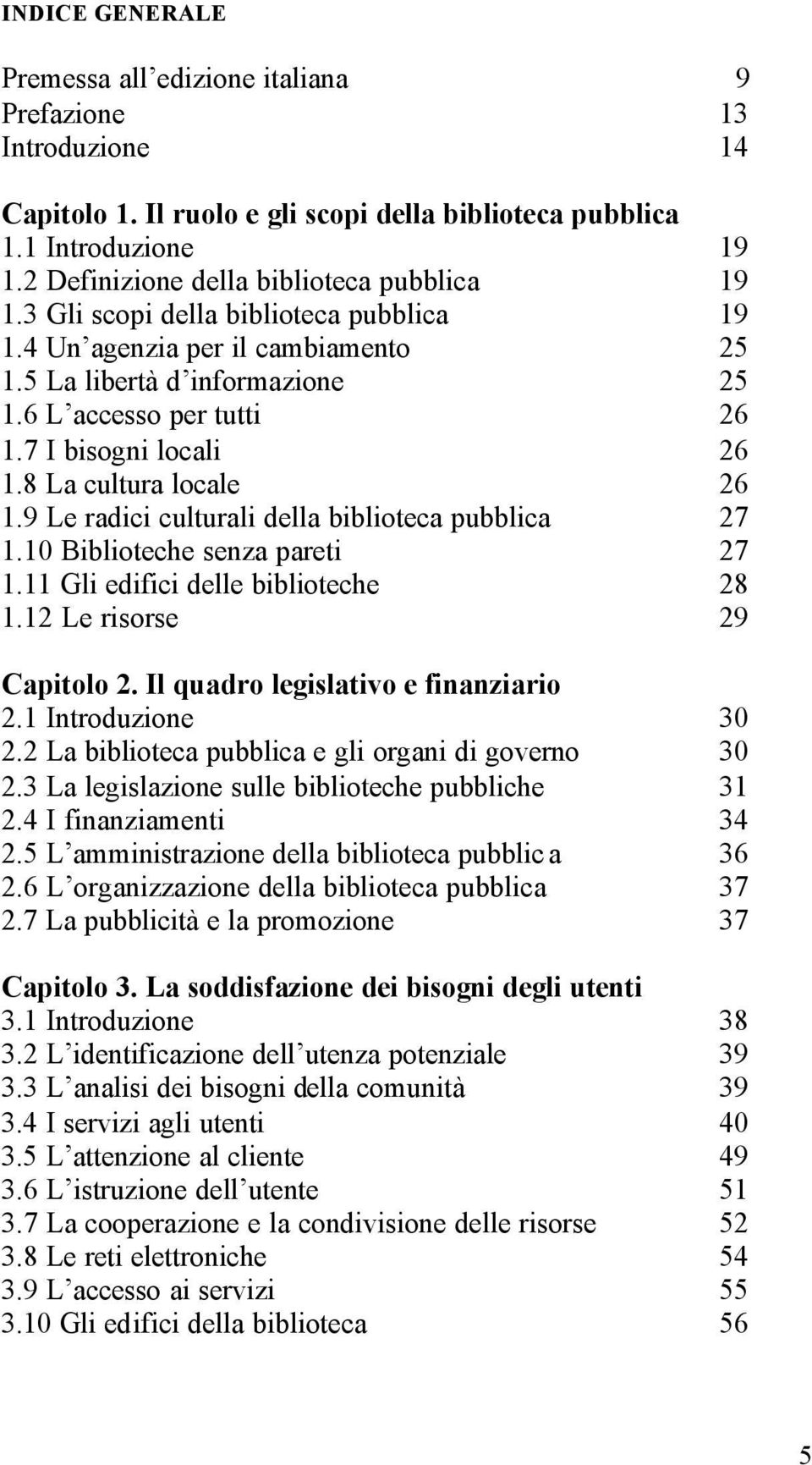 7 I bisogni locali 26 1.8 La cultura locale 26 1.9 Le radici culturali della biblioteca pubblica 27 1.10 Biblioteche senza pareti 27 1.11 Gli edifici delle biblioteche 28 1.