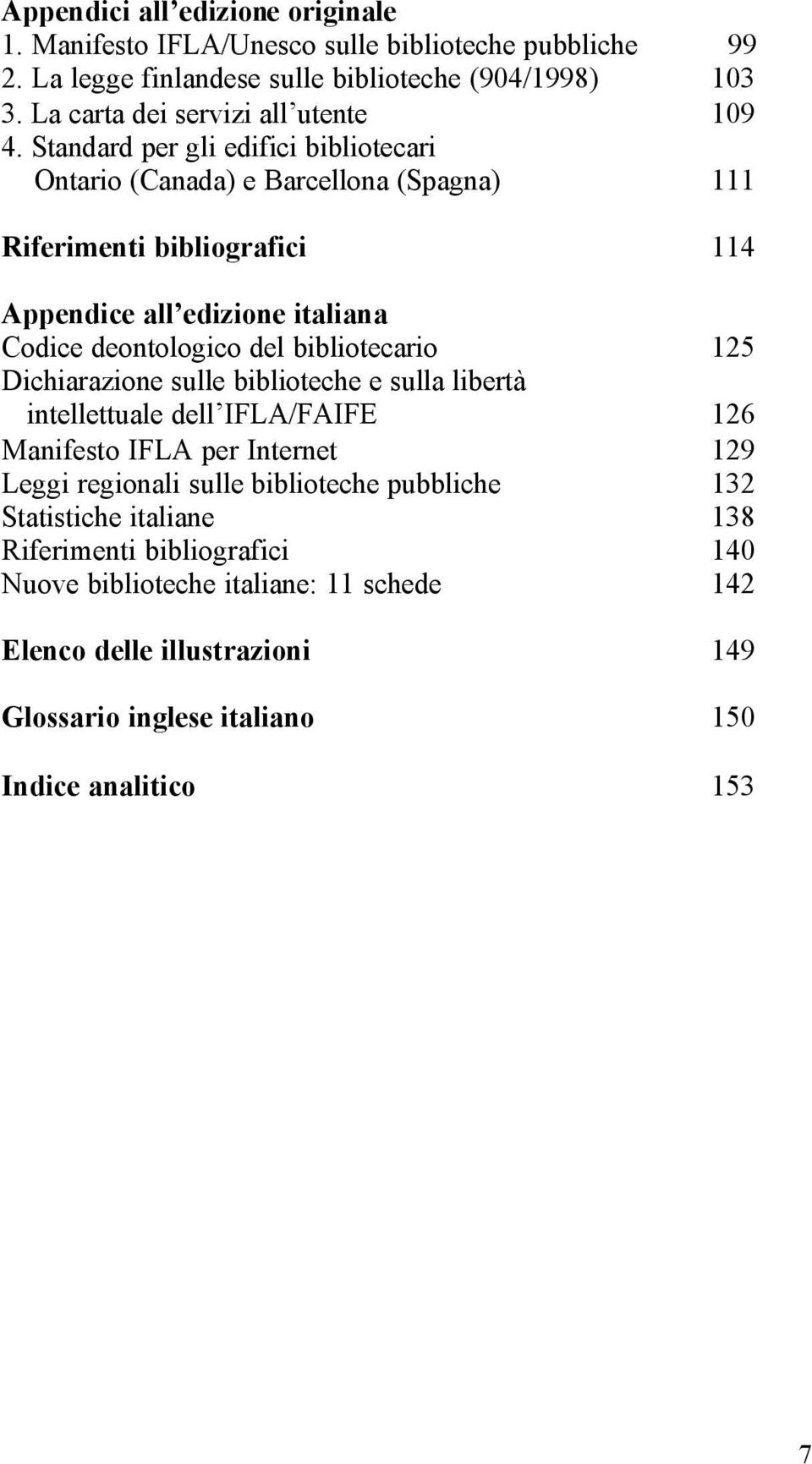 Standard per gli edifici bibliotecari Ontario (Canada) e Barcellona (Spagna) 111 Riferimenti bibliografici 114 Appendice all edizione italiana Codice deontologico del