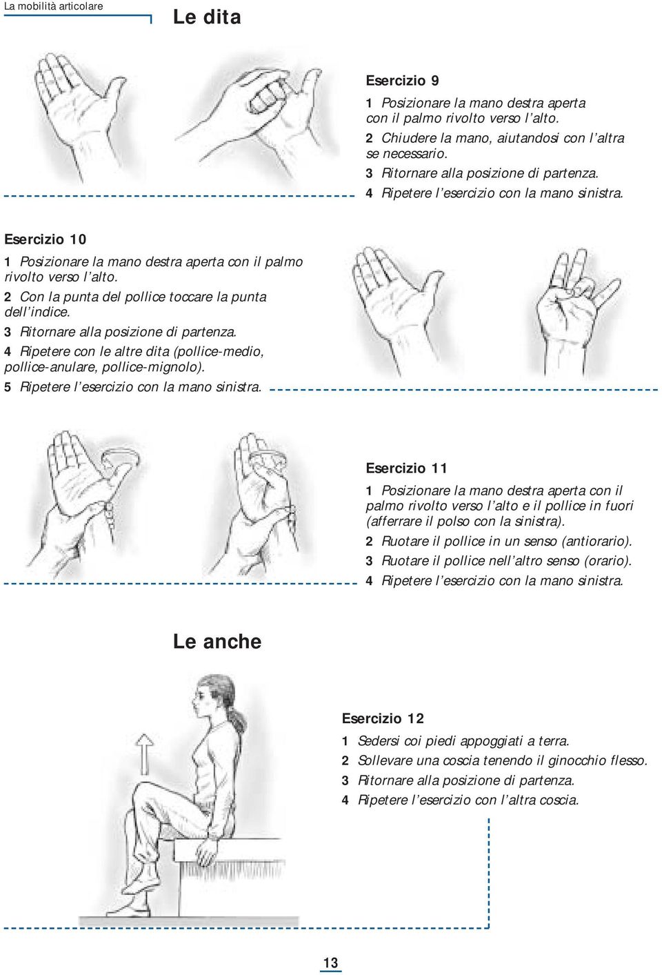 2 Con la punta del pollice toccare la punta dell indice. 3 Ritornare alla posizione di partenza. 4 Ripetere con le altre dita (pollice-medio, pollice-anulare, pollice-mignolo).