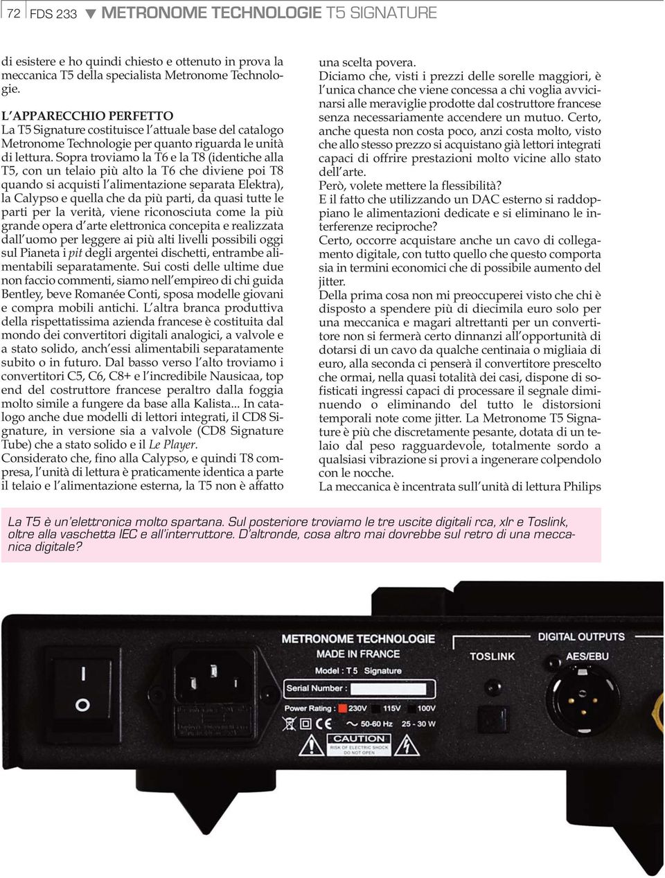 Sopra troviamo la T6 e la T8 (identiche alla T5, con un telaio più alto la T6 che diviene poi T8 quando si acquisti l alimentazione separata Elektra), la Calypso e quella che da più parti, da quasi