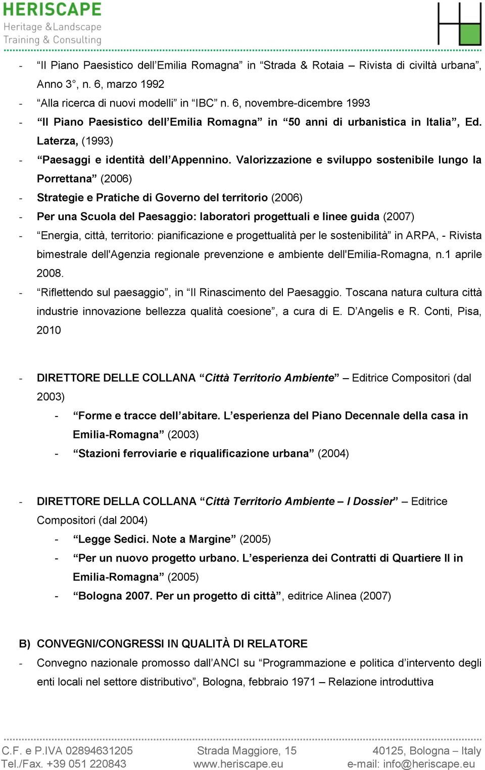 Valorizzazione e sviluppo sostenibile lungo la Porrettana (2006) - Strategie e Pratiche di Governo del territorio (2006) - Per una Scuola del Paesaggio: laboratori progettuali e linee guida (2007) -