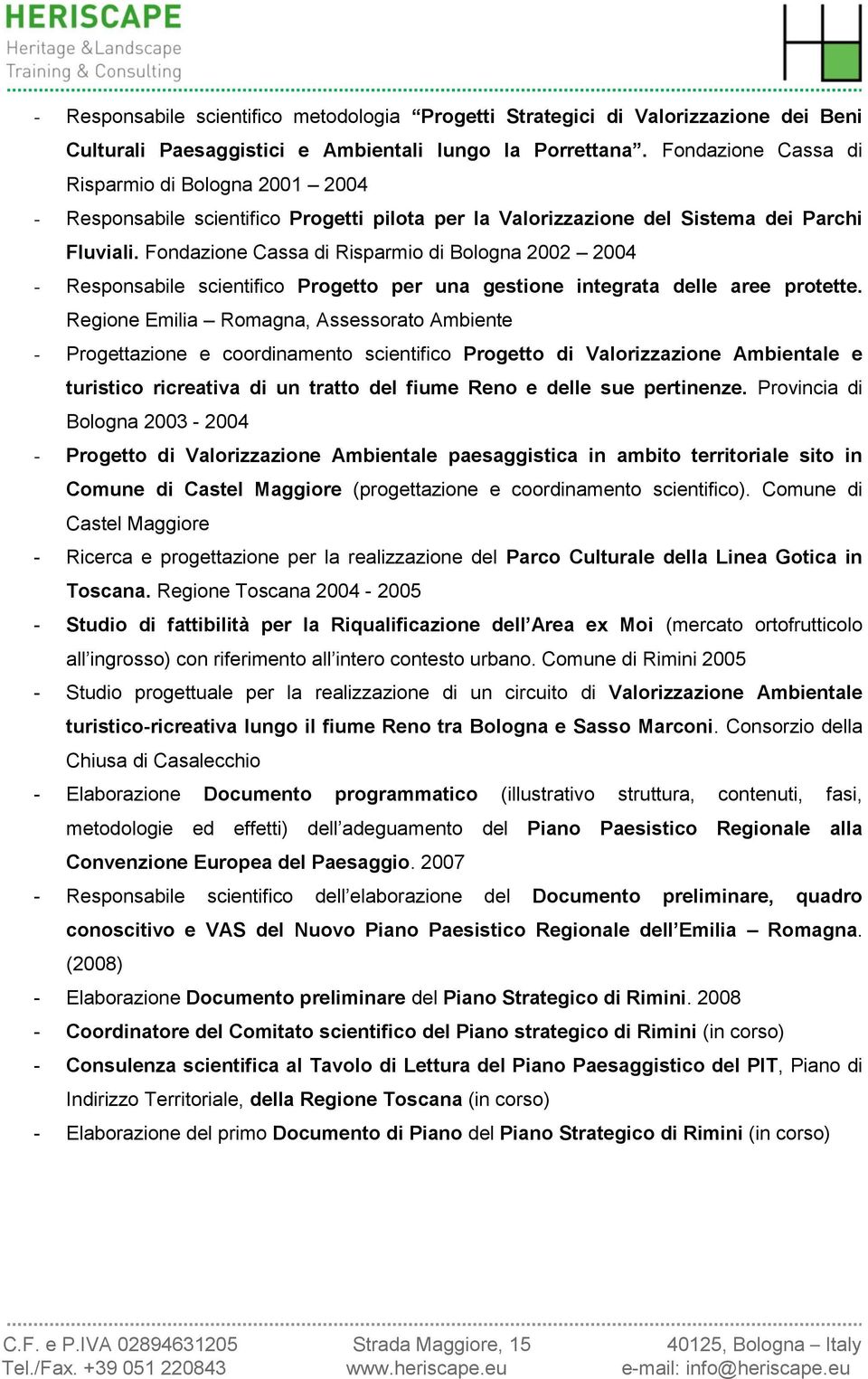 Fondazione Cassa di Risparmio di Bologna 2002 2004 - Responsabile scientifico Progetto per una gestione integrata delle aree protette.