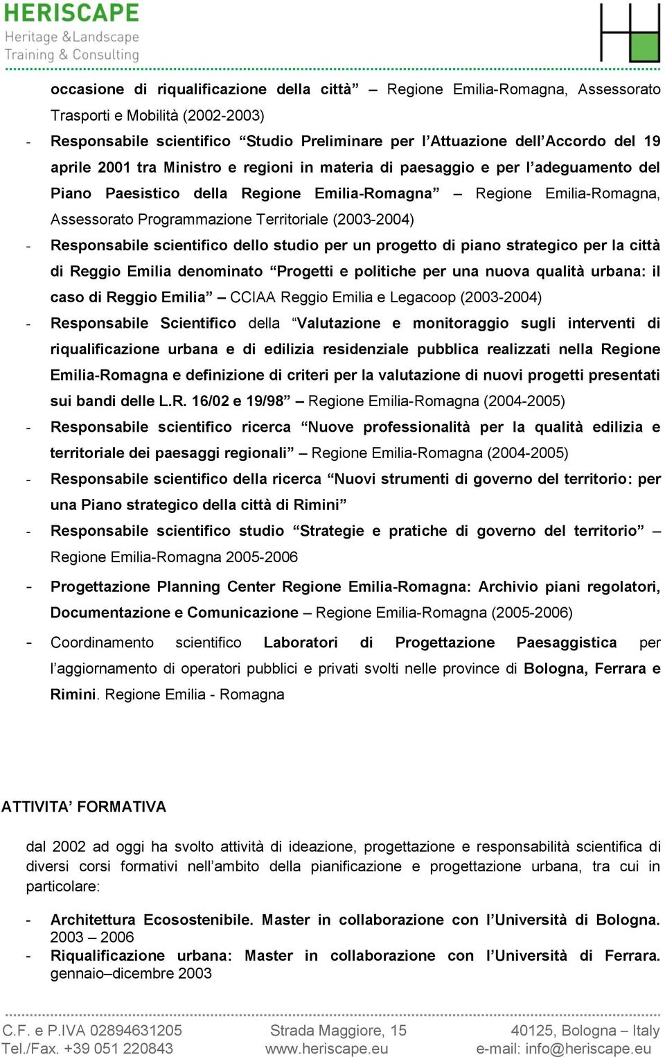 (2003-2004) - Responsabile scientifico dello studio per un progetto di piano strategico per la città di Reggio Emilia denominato Progetti e politiche per una nuova qualità urbana: il caso di Reggio