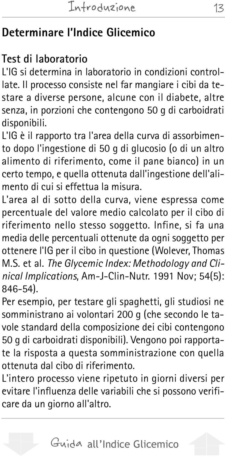 L'IG è il rapporto tra l'area della curva di assorbimento dopo l'ingestione di 50 g di glucosio (o di un altro alimento di riferimento, come il pane bianco) in un certo tempo, e quella ottenuta