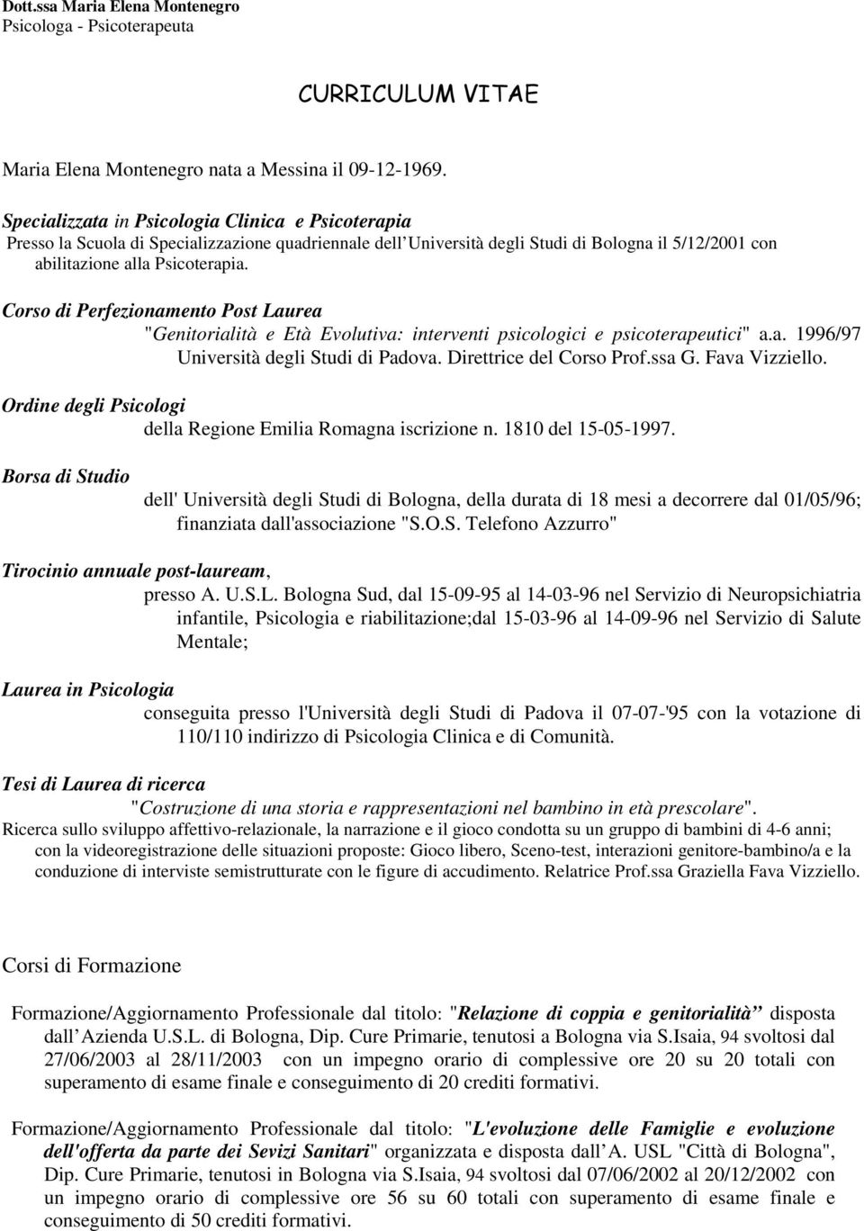 Corso di Perfezionamento Post Laurea "Genitorialità e Età Evolutiva: interventi psicologici e psicoterapeutici" a.a. 1996/97 Università degli Studi di Padova. Direttrice del Corso Prof.ssa G.