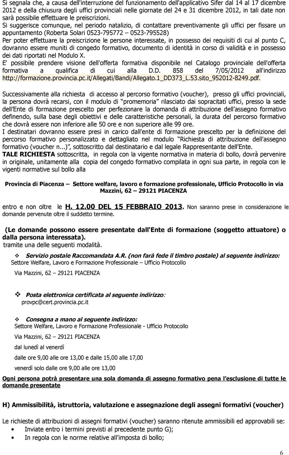 Si suggerisce comunque, nel periodo natalizio, di contattare preventivamente gli uffici per fissare un appuntamento (Roberta Solari 0523-795772 0523-795528) Per poter effettuare la preiscrizione le