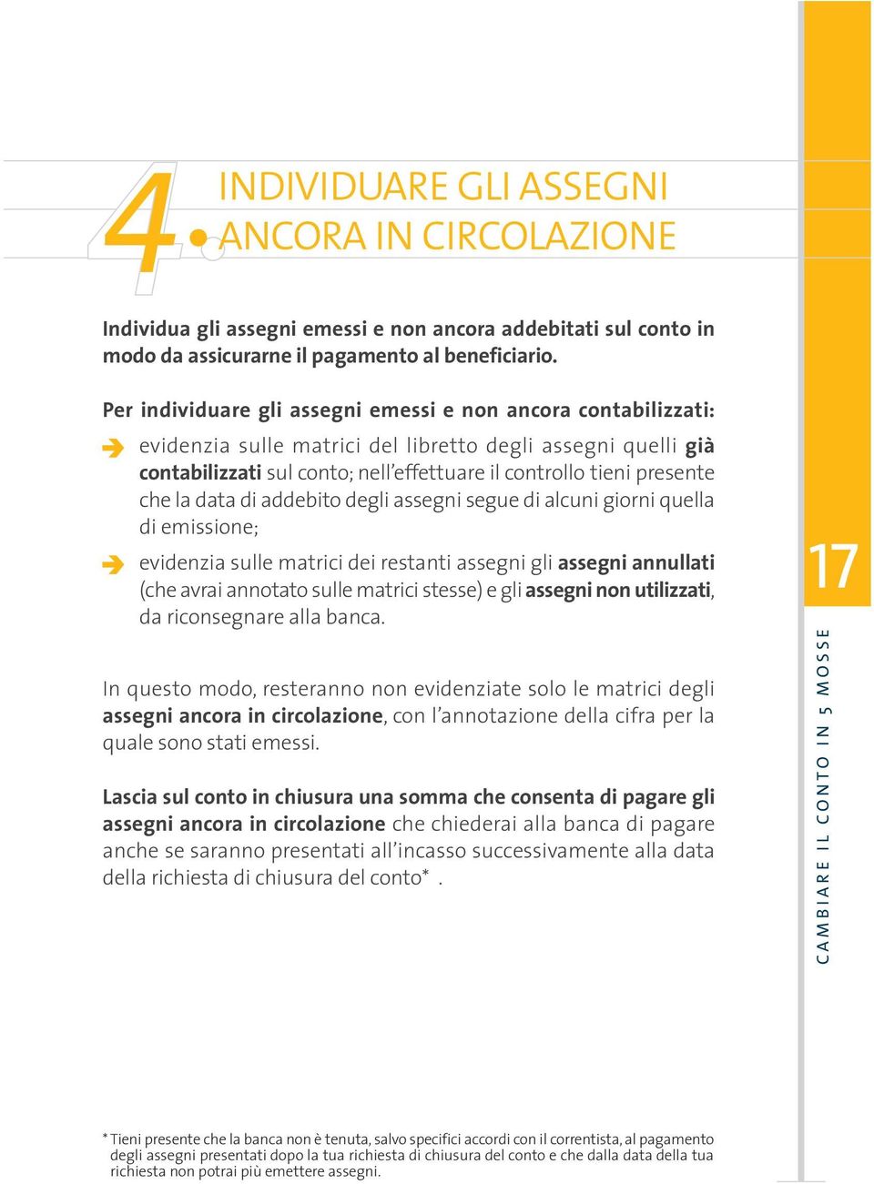 la data di addebito degli assegni segue di alcuni giorni quella di emissione; evidenzia sulle matrici dei restanti assegni gli assegni annullati (che avrai annotato sulle matrici stesse) e gli