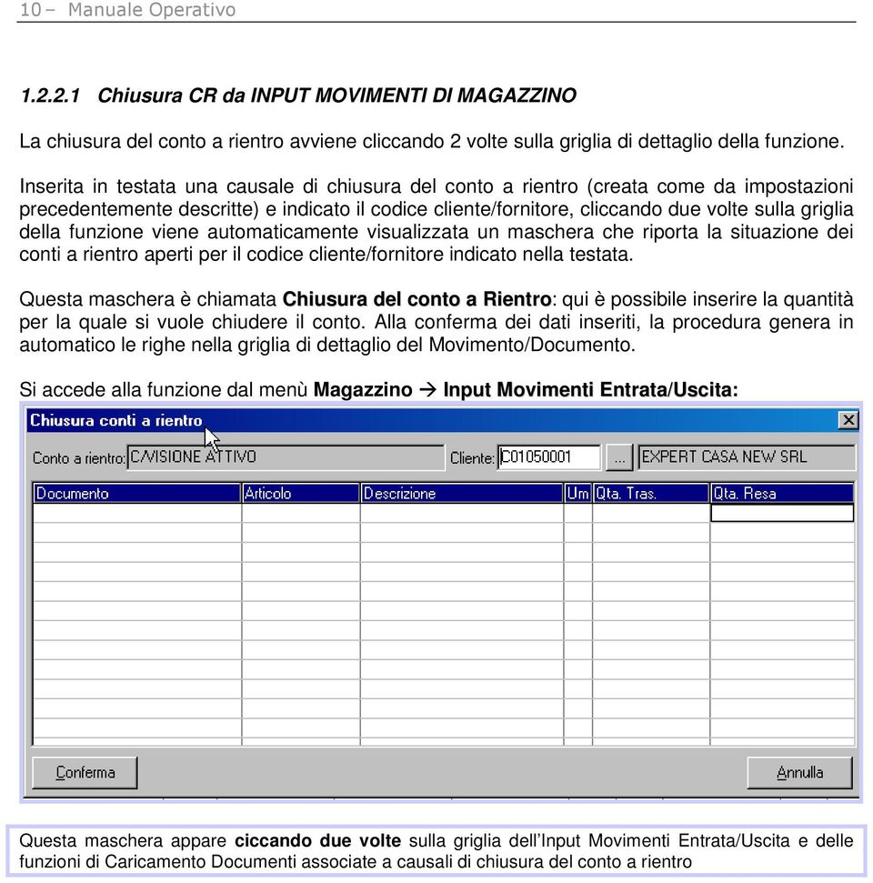 funzione viene automaticamente visualizzata un maschera che riporta la situazione dei conti a rientro aperti per il codice cliente/fornitore indicato nella testata.