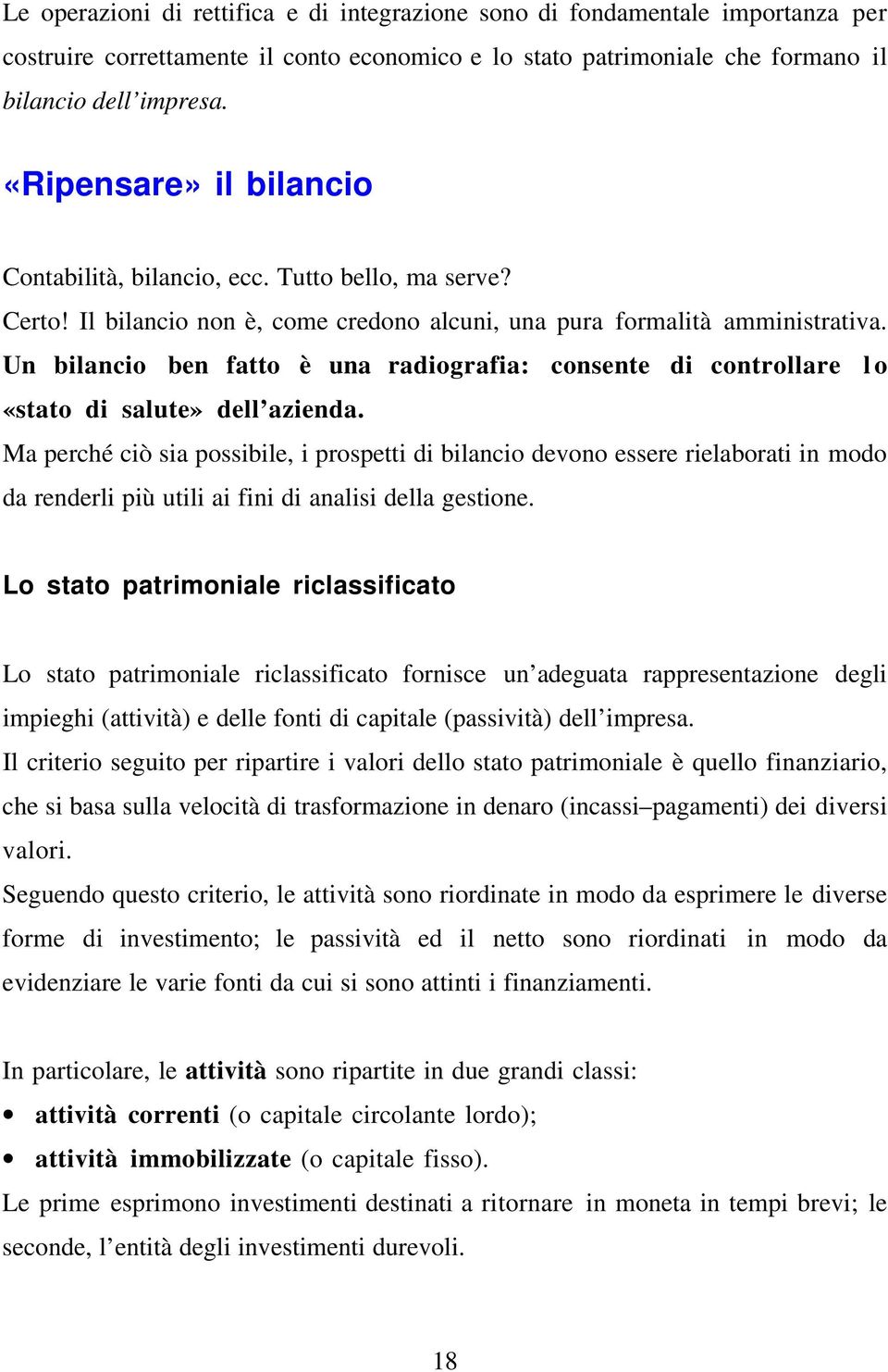 Un bilancio ben fatto è una radiografia: consente di controllare lo «stato di salute» dell azienda.