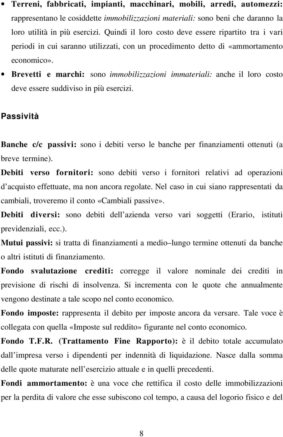 Brevetti e marchi: sono immobilizzazioni immateriali: anche il loro costo deve essere suddiviso in più esercizi.