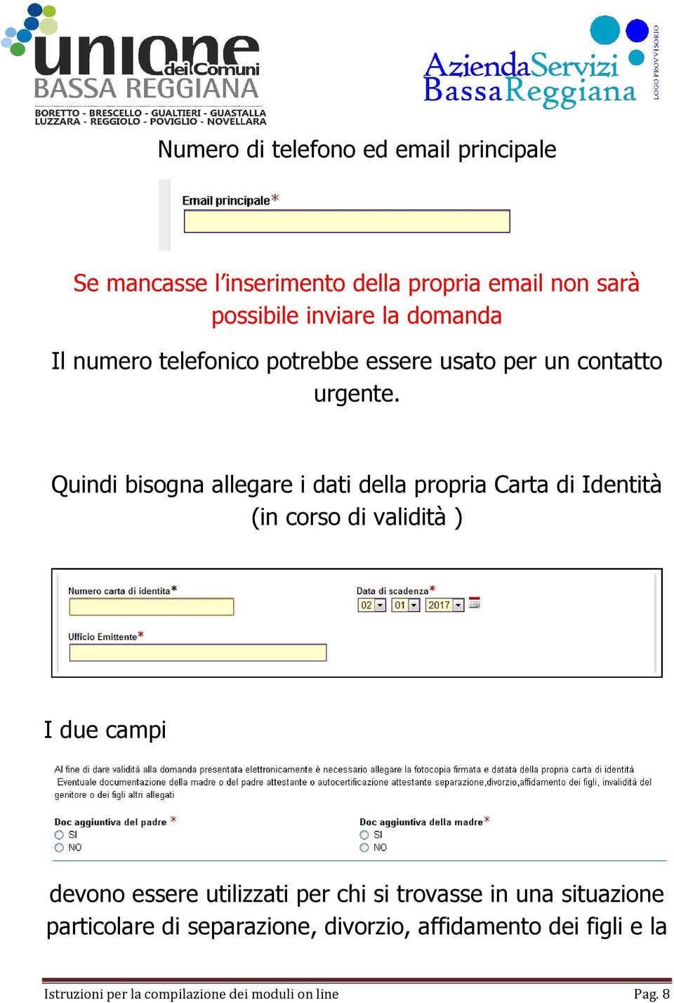 Quindi bisogna allegare i dati della propria Carta di Identità (in corso di validità ) I due campi devono essere