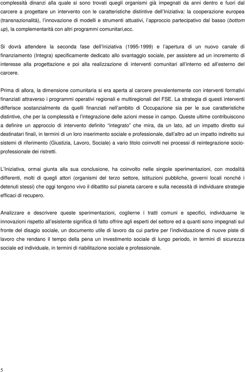 Si dovrà attendere la seconda fase dell Iniziativa (1995-1999) e l apertura di un nuovo canale di finanziamento (Integra) specificamente dedicato allo svantaggio sociale, per assistere ad un