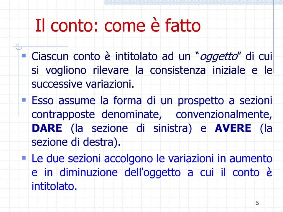 Esso assume la forma di un prospetto a sezioni contrapposte denominate, convenzionalmente, DARE (la