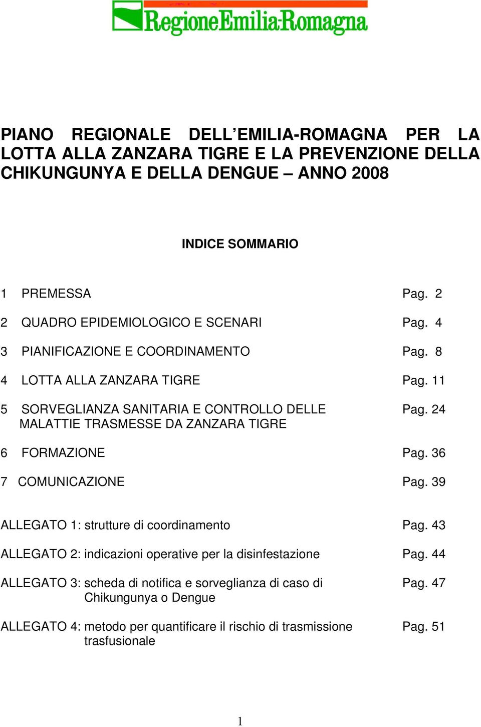 11 5 SORVEGLIANZA SANITARIA E CONTROLLO DELLE MALATTIE TRASMESSE DA ZANZARA TIGRE Pag. 24 6 FORMAZIONE Pag. 36 7 COMUNICAZIONE Pag.