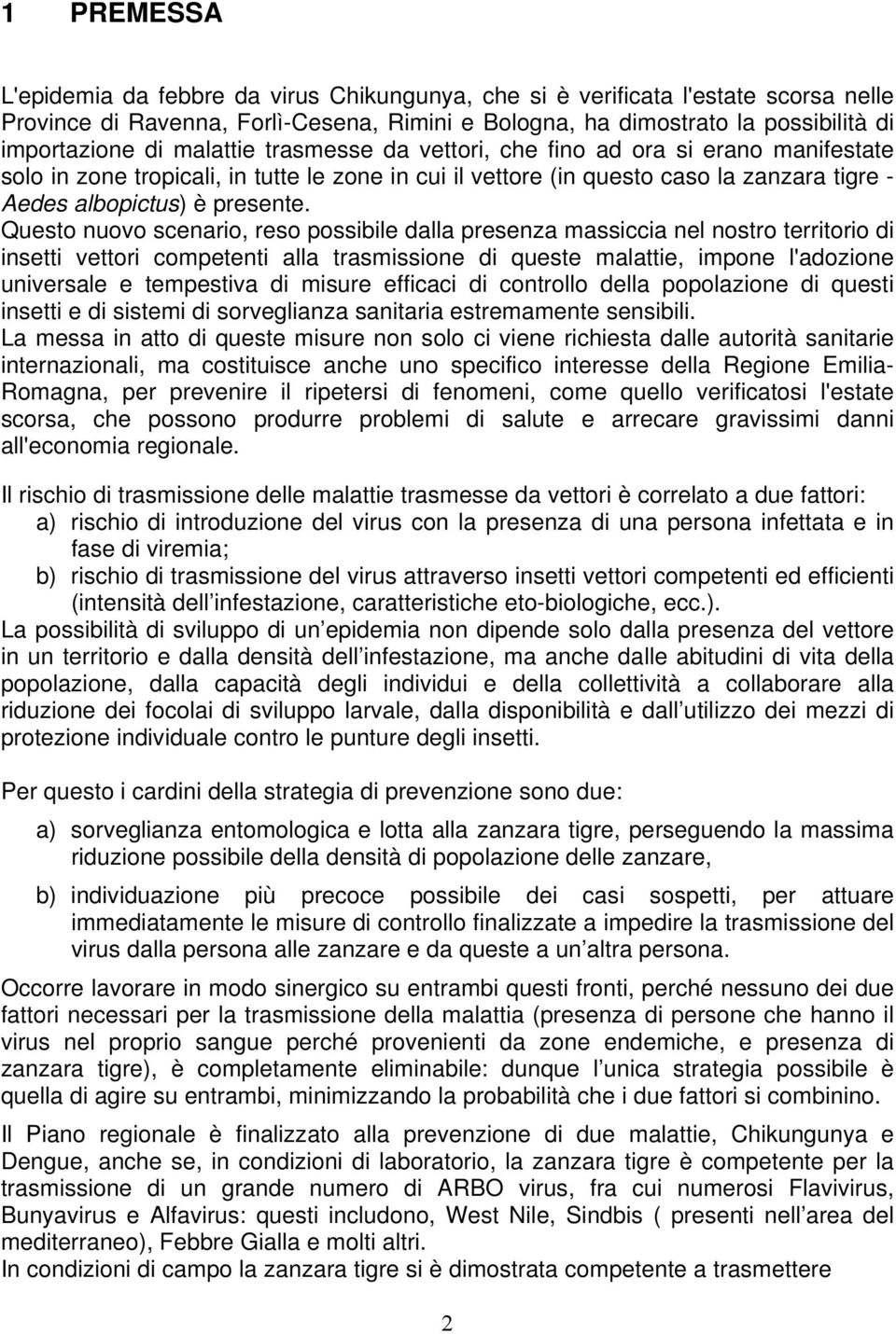 Questo nuovo scenario, reso possibile dalla presenza massiccia nel nostro territorio di insetti vettori competenti alla trasmissione di queste malattie, impone l'adozione universale e tempestiva di