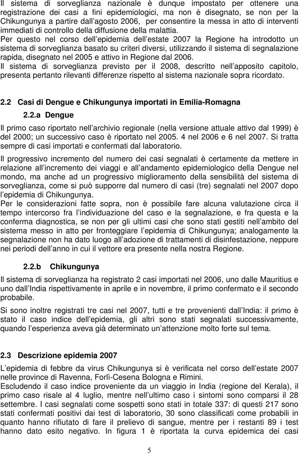 Per questo nel corso dell epidemia dell estate 2007 la Regione ha introdotto un sistema di sorveglianza basato su criteri diversi, utilizzando il sistema di segnalazione rapida, disegnato nel 2005 e