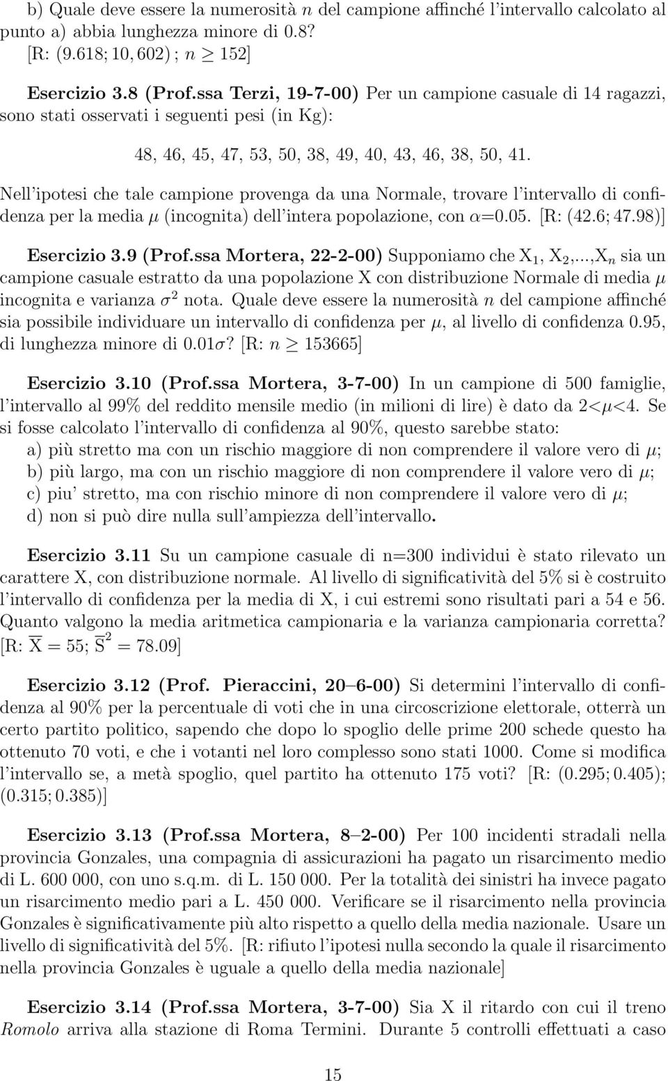 Nell ipotesi che tale campione provenga da una Normale, trovare l intervallo di confidenza per la media µ (incognita) dell intera popolazione, con α=0.05. [R: (42.6; 47.98)] Esercizio 3.9 (Prof.