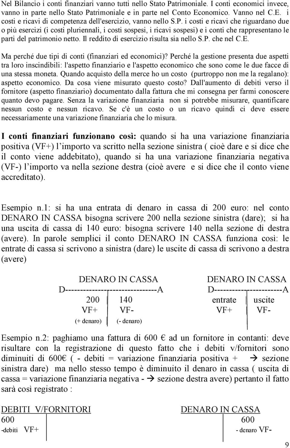 i costi e ricavi che riguardano due o più esercizi (i costi pluriennali, i costi sospesi, i ricavi sospesi) e i conti che rappresentano le parti del patrimonio netto.