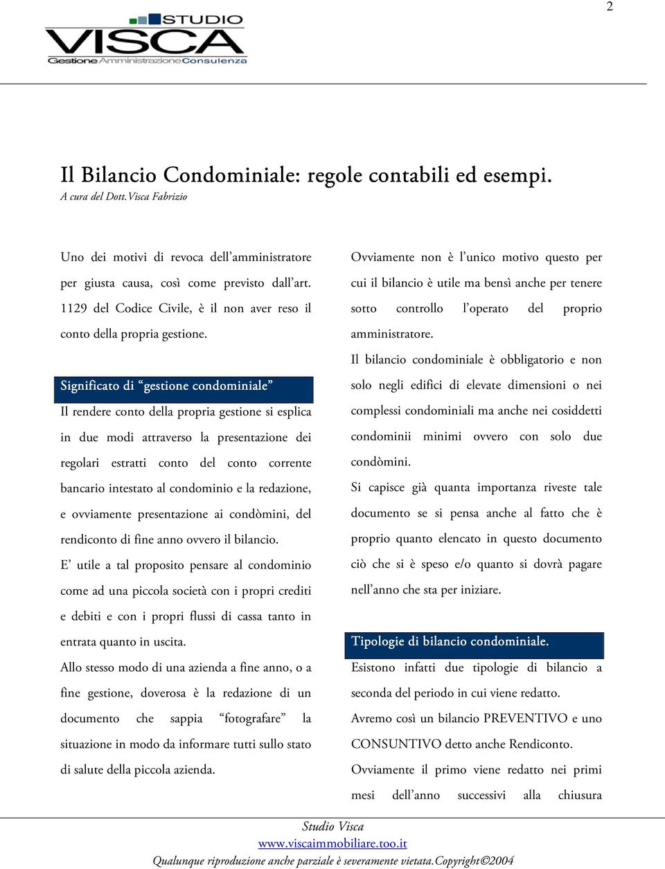 Ovviamente non è l unico motivo questo per cui il bilancio è utile ma bensì anche per tenere sotto controllo l operato del proprio amministratore.